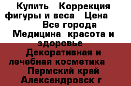 Купить : Коррекция фигуры и веса › Цена ­ 100 - Все города Медицина, красота и здоровье » Декоративная и лечебная косметика   . Пермский край,Александровск г.